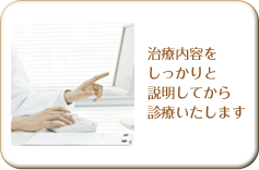 治療内容をしっかりと説明してから診療いたします